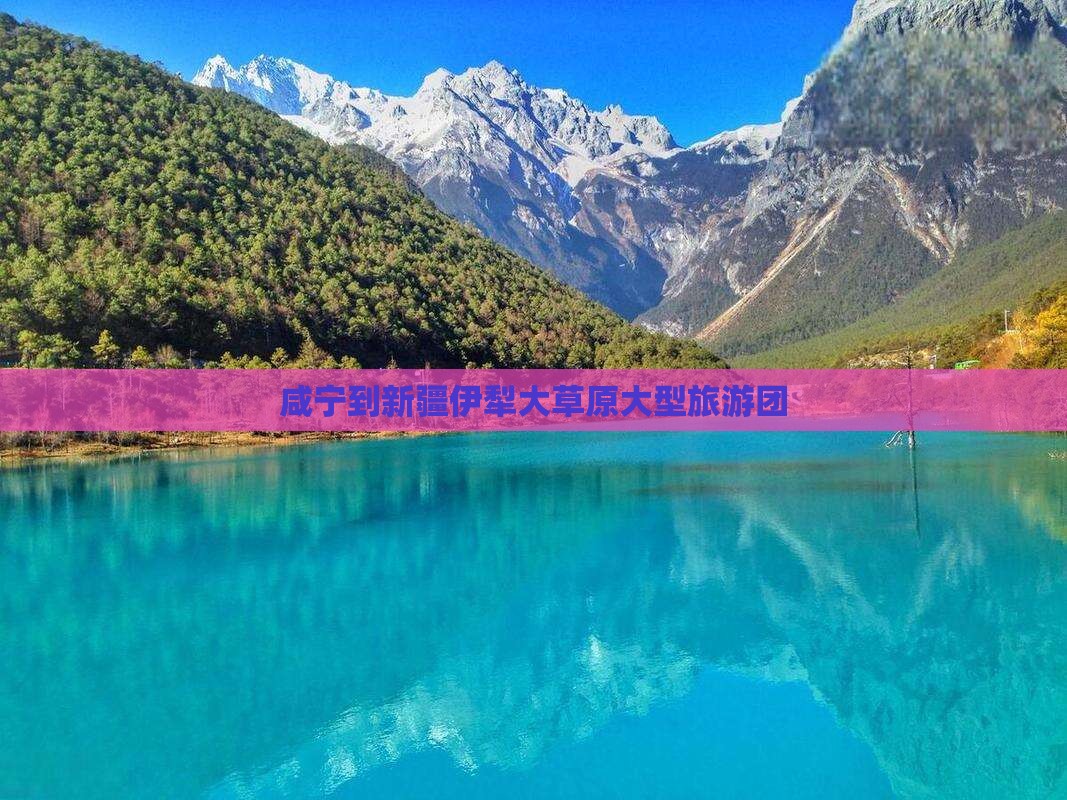 咸宁到新疆伊犁大草原大型旅游团