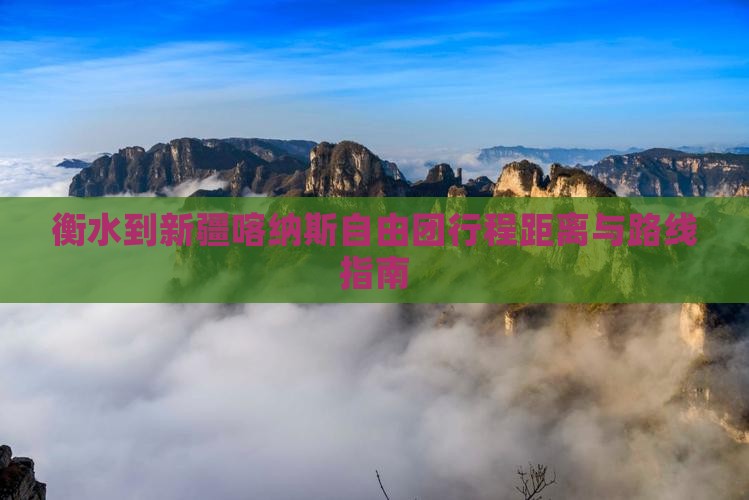 衡水到新疆喀纳斯自由团行程距离与路线指南