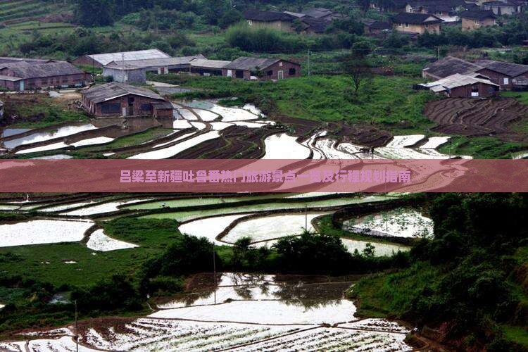 吕梁至新疆吐鲁番热门旅游景点一览及行程规划指南