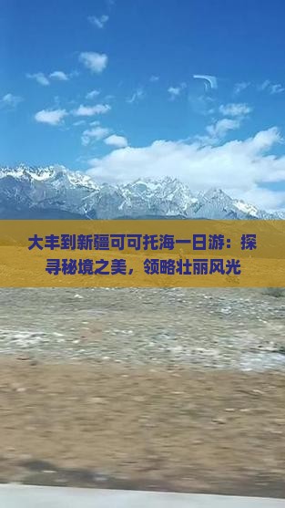 大丰到新疆可可托海一日游：探寻秘境之美，领略壮丽风光