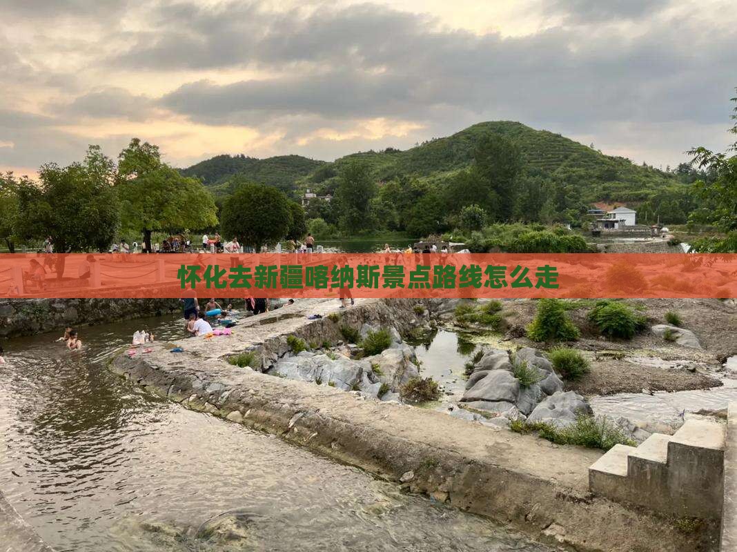 怀化去新疆喀纳斯景点路线怎么走