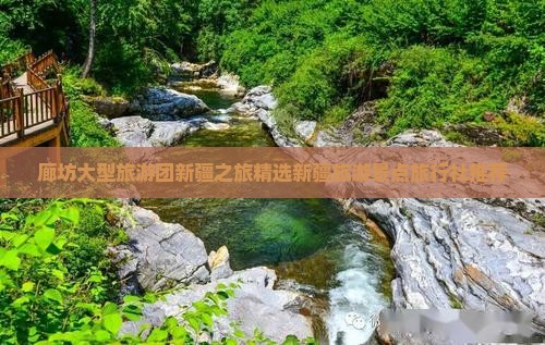 廊坊大型旅游团新疆之旅精选新疆旅游景点旅行社推荐