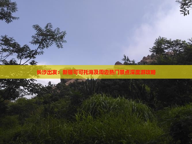 长沙出发：新疆可可托海及周边热门景点深度游攻略