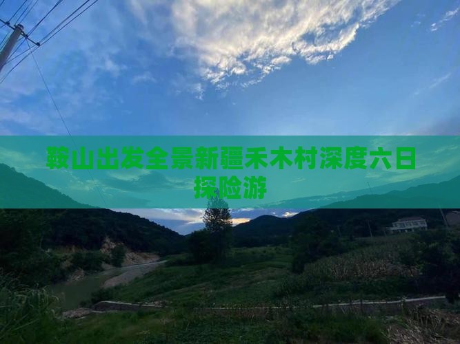 鞍山出发全景新疆禾木村深度六日探险游