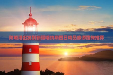 防城港出发到新疆喀纳斯四日精品旅游路线推荐