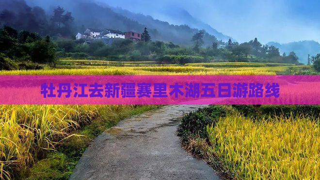牡丹江去新疆赛里木湖五日游路线