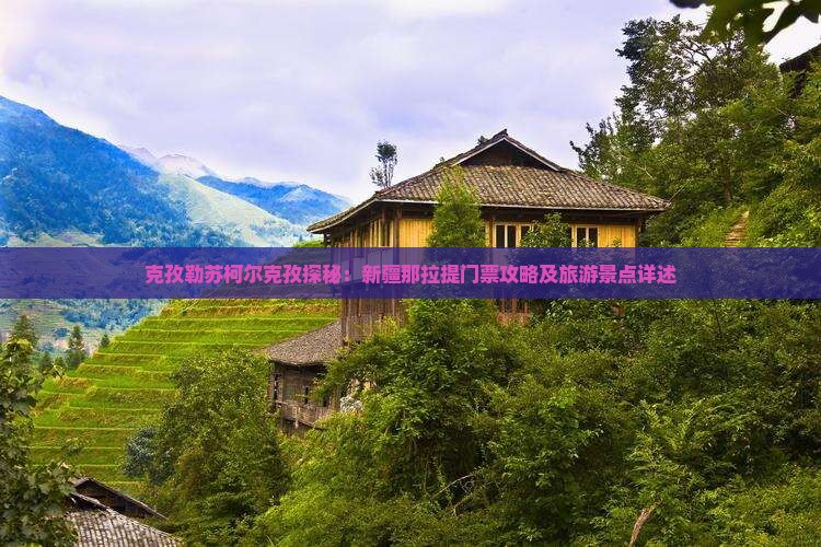 克孜勒苏柯尔克孜探秘：新疆那拉提门票攻略及旅游景点详述