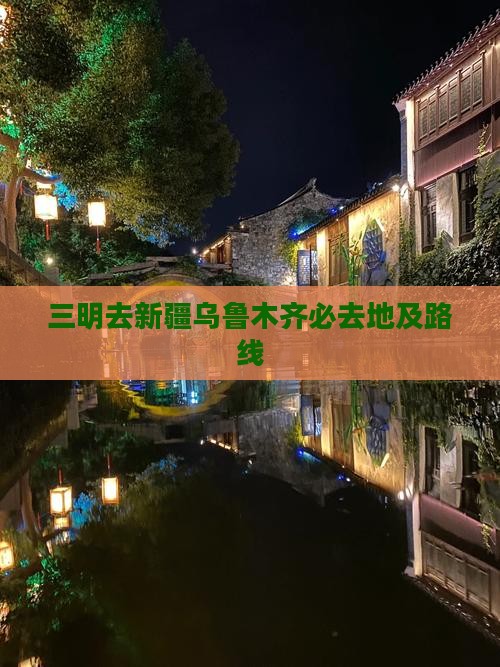 三明去新疆乌鲁木齐必去地及路线