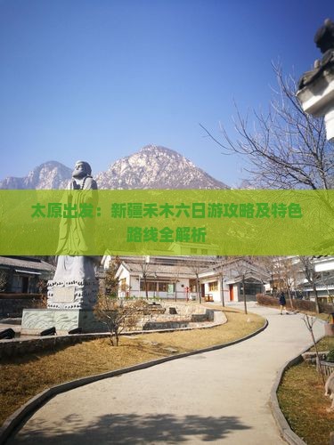 太原出发：新疆禾木六日游攻略及特色路线全解析