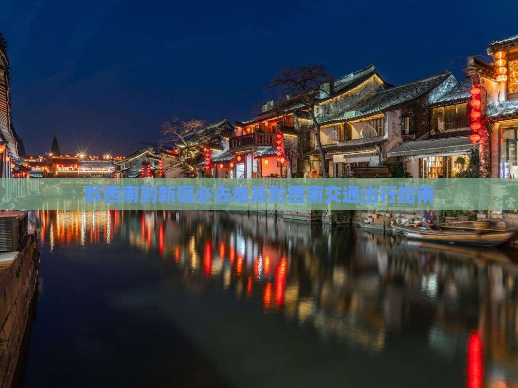 黔西南到新疆必去地及黔西南交通出行指南