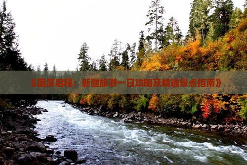 《固原启程：新疆旅游一日攻略及精选景点指南》