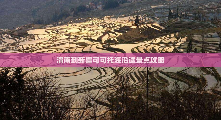 渭南到新疆可可托海沿途景点攻略
