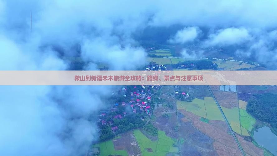 鞍山到新疆禾木旅游全攻略：路线、景点与注意事项