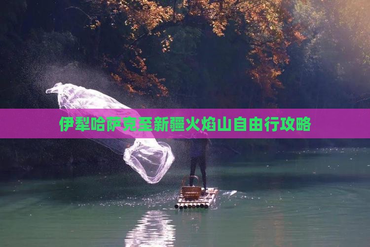 伊犁哈萨克至新疆火焰山自由行攻略