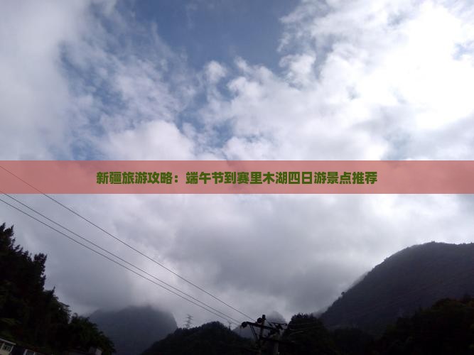 新疆旅游攻略：端午节到赛里木湖四日游景点推荐