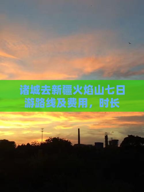 诸城去新疆火焰山七日游路线及费用,时长 诸城去新疆火焰山七日游路线及费用,时长