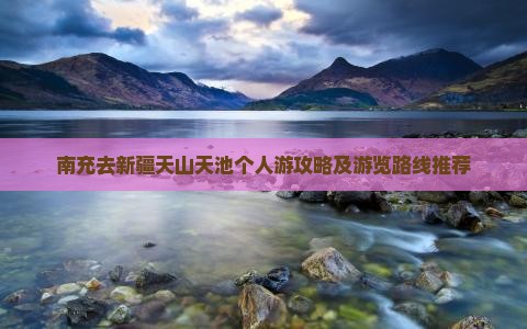 南充去新疆天山天池个人游攻略及游览路线推荐