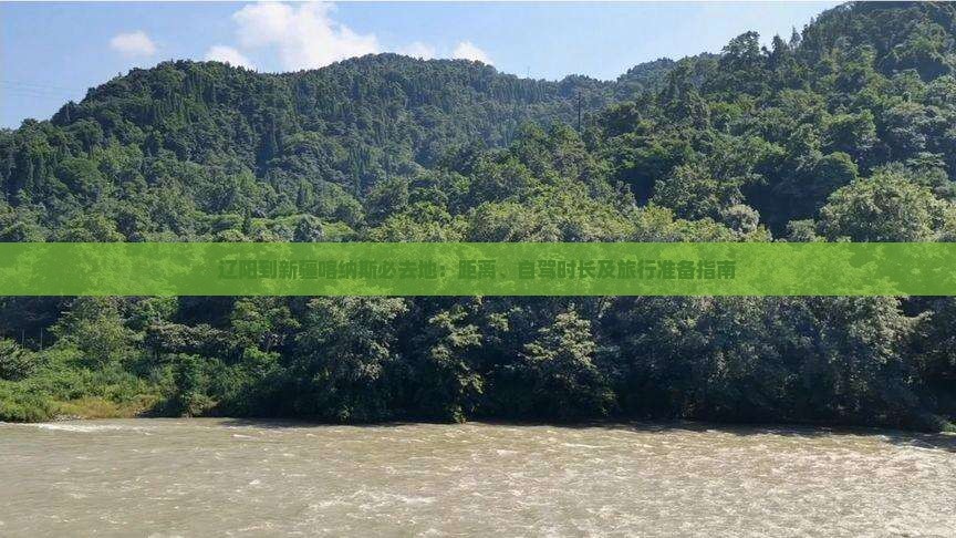 辽阳到新疆喀纳斯必去地：距离、自驾时长及旅行准备指南