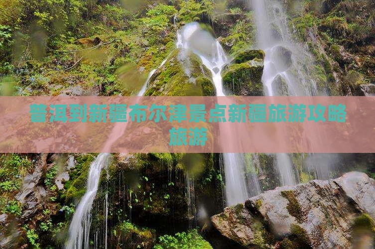 普洱到新疆布尔津景点新疆旅游攻略旅游