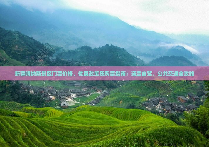 新疆喀纳斯景区门票价格、优惠政策及购票指南：涵盖自驾、公共交通全攻略
