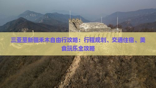 三亚至新疆禾木自由行攻略：行程规划、交通住宿、美食玩乐全攻略