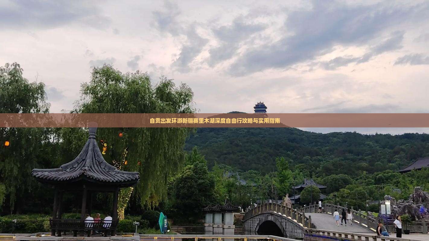 自贡出发环游新疆赛里木湖深度自由行攻略与实用指南