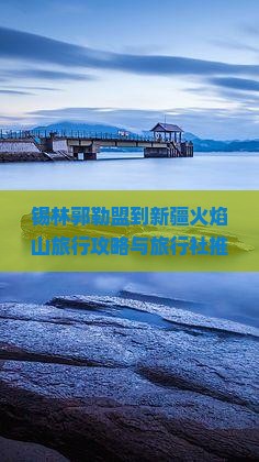 锡林郭勒盟到新疆火焰山旅行攻略与旅行社推荐