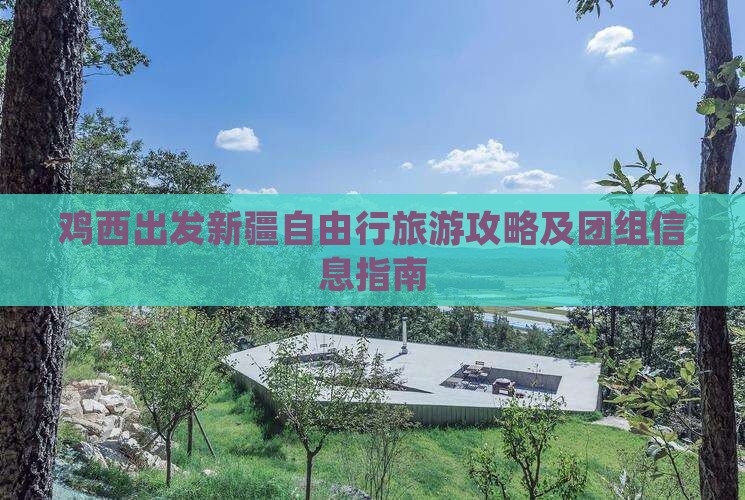 鸡西出发新疆自由行旅游攻略及团组信息指南