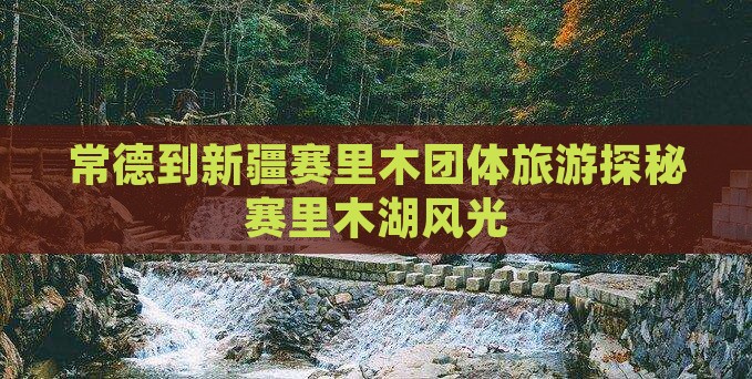 常德到新疆赛里木团体旅游探秘赛里木湖风光