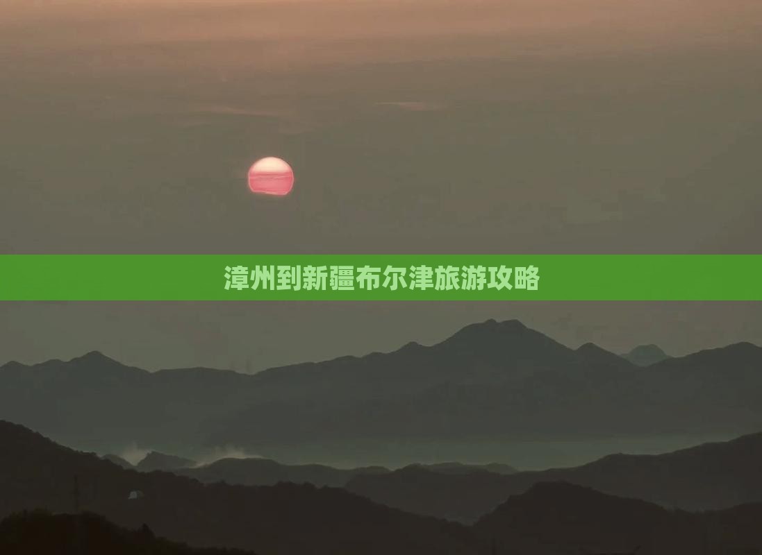 漳州到新疆布尔津旅游攻略
