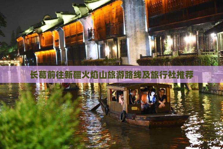 长葛前往新疆火焰山旅游路线及旅行社推荐