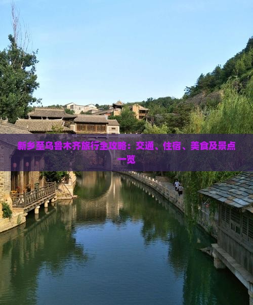 新乡至乌鲁木齐旅行全攻略：交通、住宿、美食及景点一览