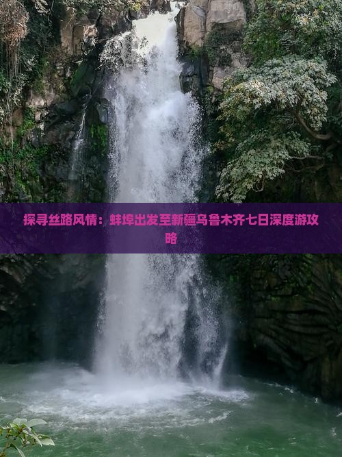 探寻丝路风情：蚌埠出发至新疆乌鲁木齐七日深度游攻略