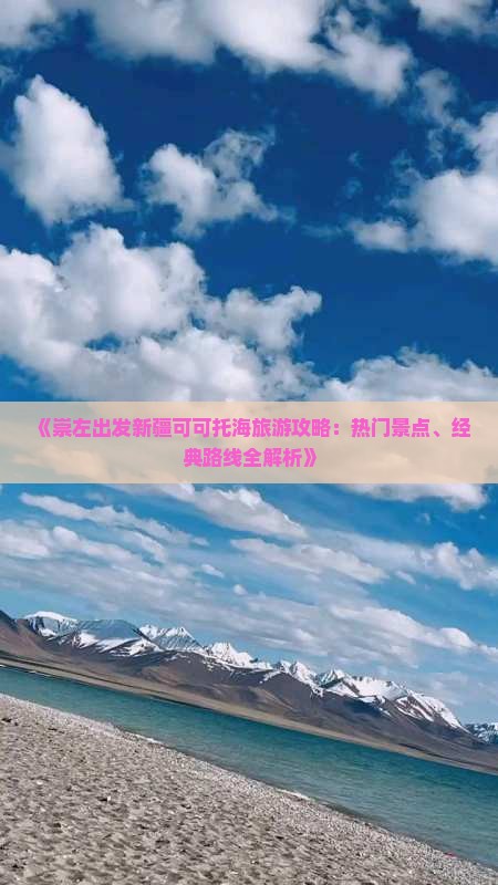 《崇左出发新疆可可托海旅游攻略：热门景点、经典路线全解析》