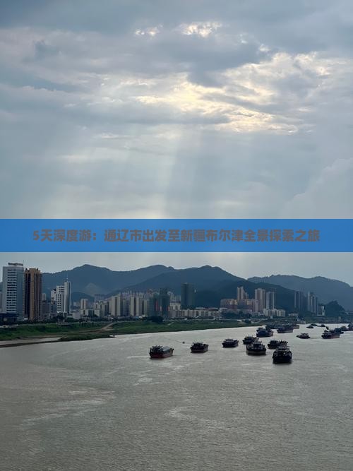 5天深度游：通辽市出发至新疆布尔津全景探索之旅