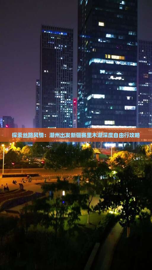 探索丝路风情：潮州出发新疆赛里木湖深度自由行攻略