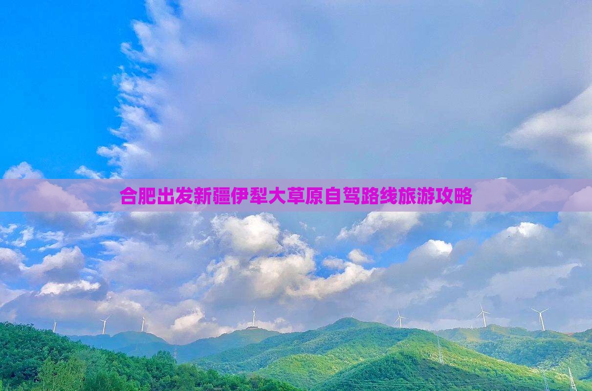 合肥出发新疆伊犁大草原自驾路线旅游攻略