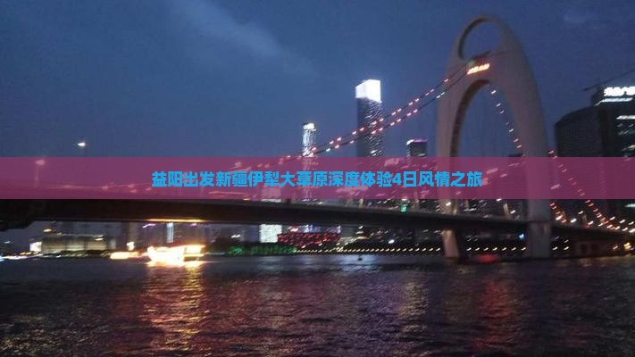 益阳出发新疆伊犁大草原深度体验4日风情之旅