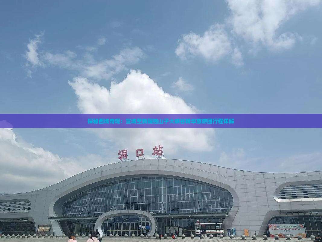 探秘西域奇观：宣城至新疆独山子大峡谷精华旅游团行程详解