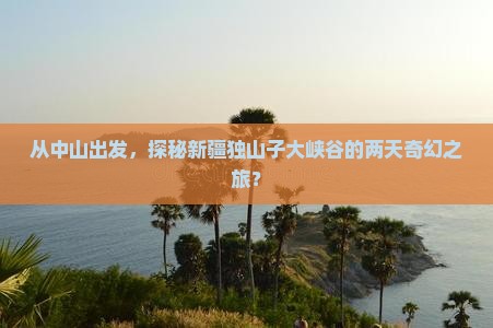 中山到新疆独山子大峡谷二日游