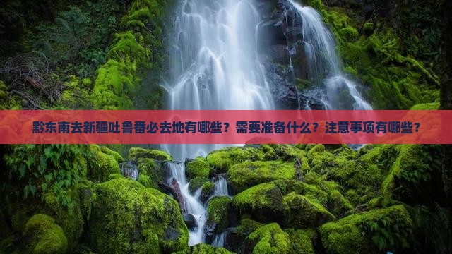 黔东南去新疆吐鲁番必去地