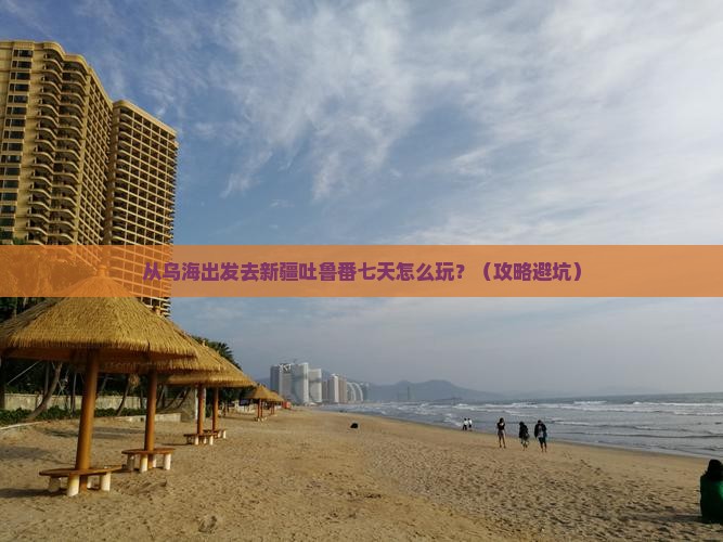 乌海去新疆吐鲁番七日游