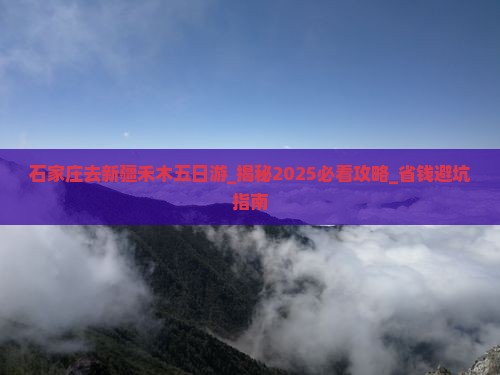 石家庄去新疆禾木五日游