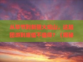 毕节到新疆火焰山团体旅游