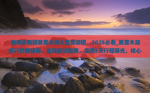 临猗去新疆赛里木湖大型旅游团
