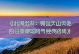 《北海出发：新疆天山天池四日旅游攻略与经典路线》