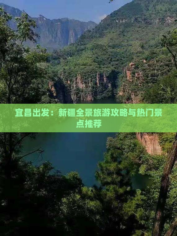 宜昌出发：新疆全景旅游攻略与热门景点推荐