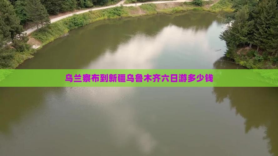 乌兰察布到新疆乌鲁木齐六日游多少钱