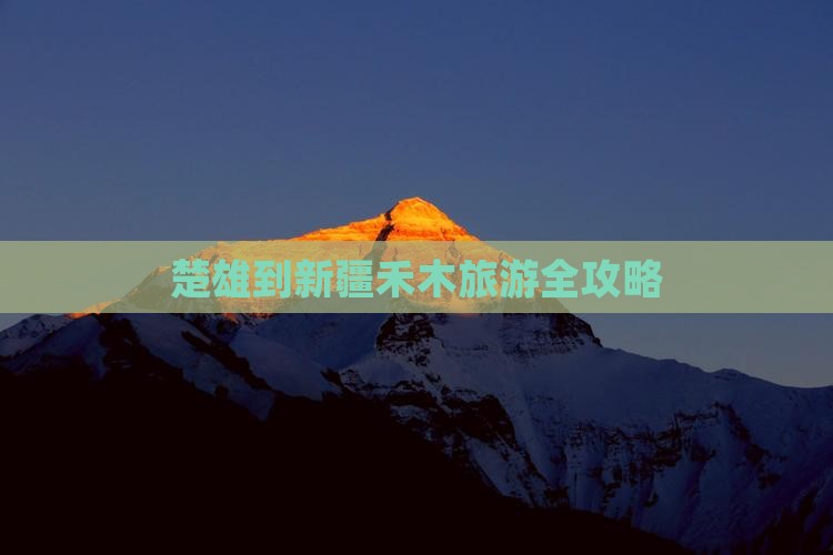 楚雄到新疆禾木旅游全攻略