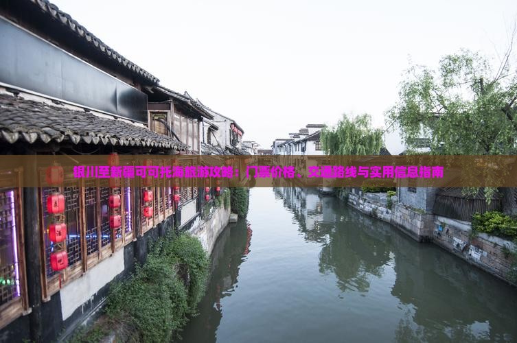 银川至新疆可可托海旅游攻略：门票价格、交通路线与实用信息指南
